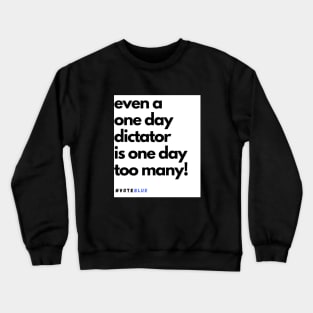 EVEN A ONE DAY DICTATOR IS ONE DAY TOO MANY! Crewneck Sweatshirt